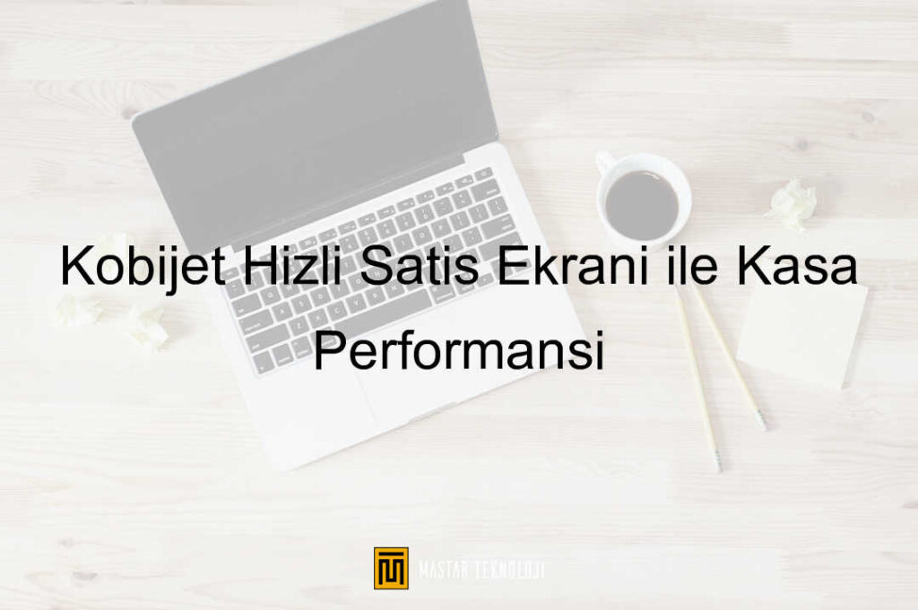 Kobijet Hızlı Satış Ekranı ile Kasa Performansı