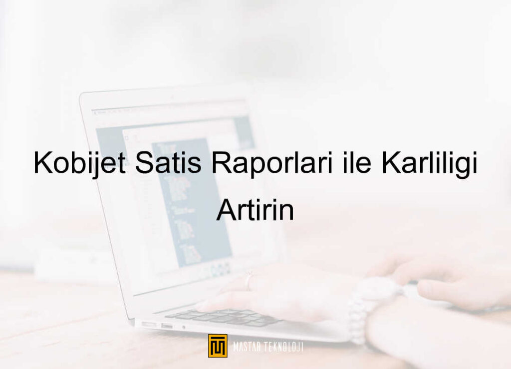 Kobijet Satış Raporları ile Karlılığı Artırın